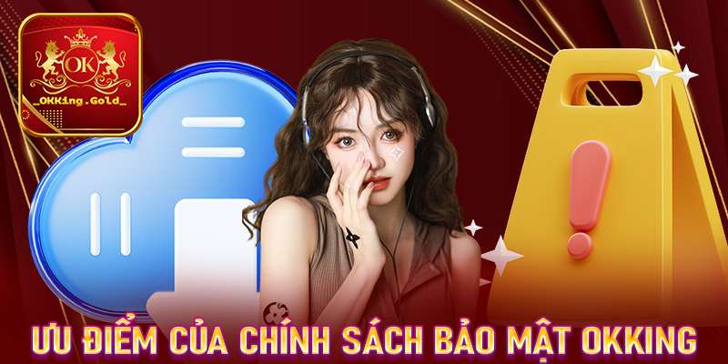 Những ưu điểm hiện trang chính sách bảo mật OKKing đang có là gì?
