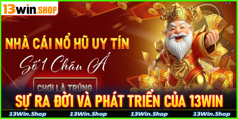 Sự ra đời và phát triển của 13win