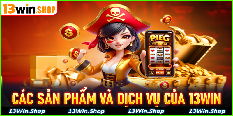 Các sản phẩm và dịch vụ của 13win