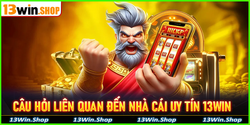 FAQs - Câu hỏi liên quan đến nhà cái uy tín 13win