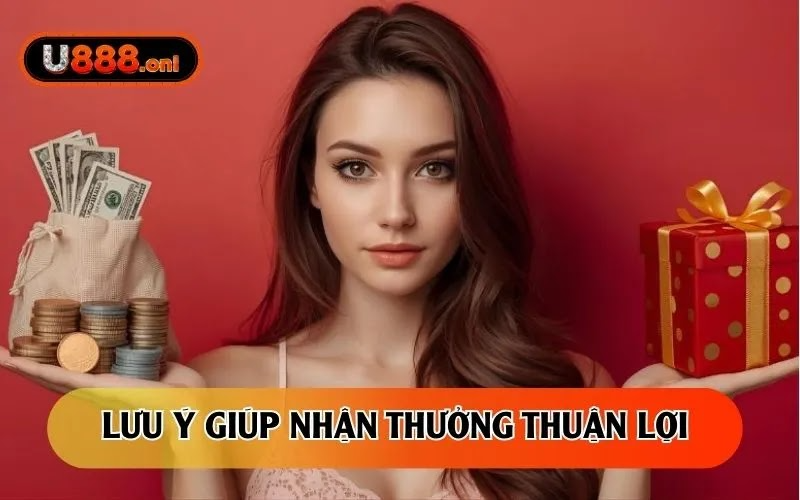 Lưu ý giúp nhận thưởng thuận lợi