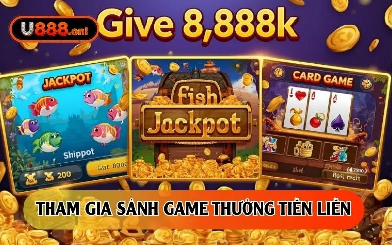 Tham gia sảnh game thưởng tiền liền